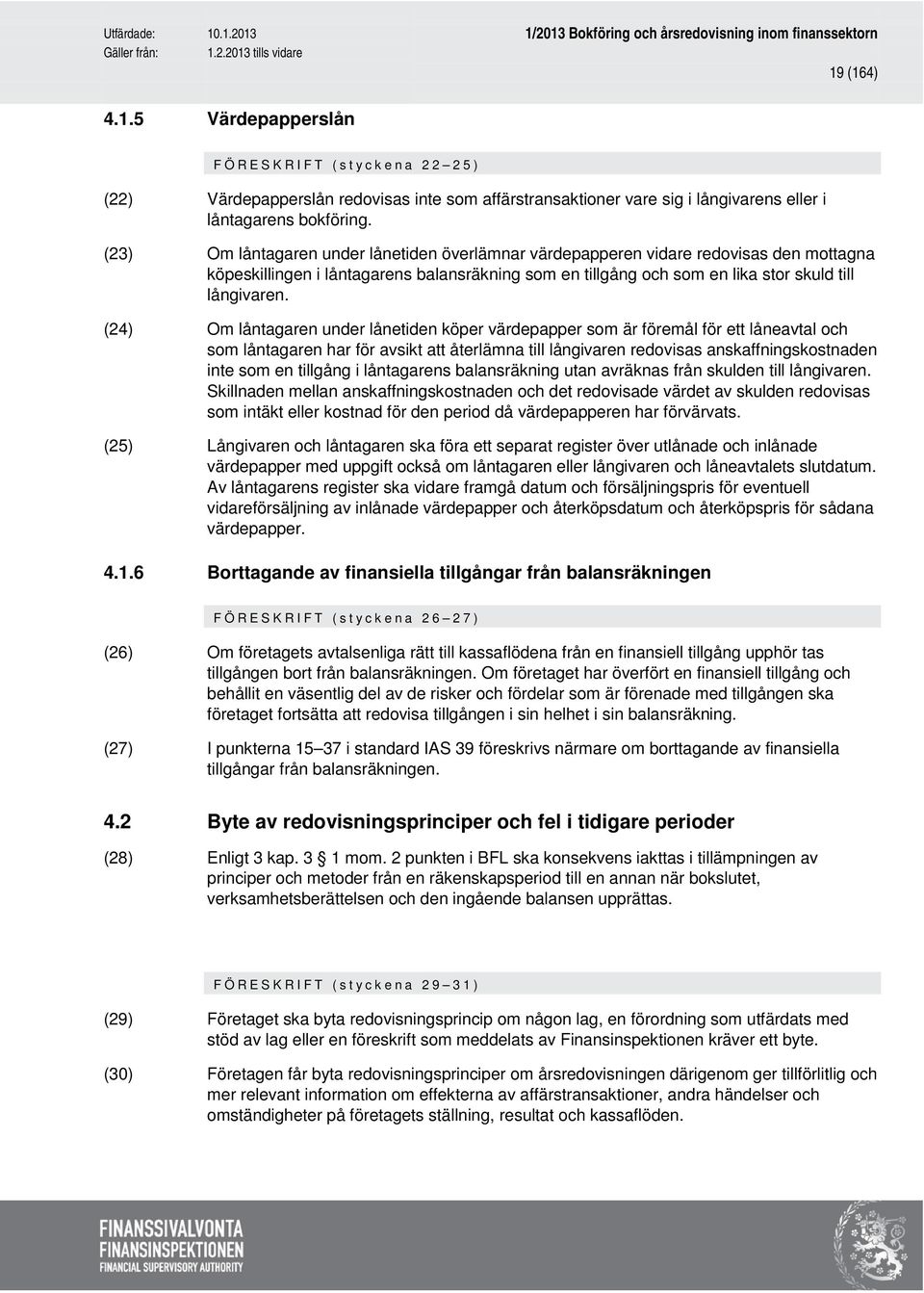 (24) Om låntagaren under lånetiden köper värdepapper som är föremål för ett låneavtal och som låntagaren har för avsikt att återlämna till långivaren redovisas anskaffningskostnaden inte som en