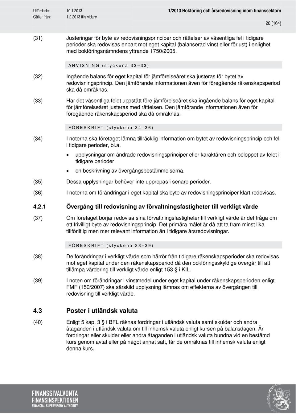 Den jämförande informationen även för föregående räkenskapsperiod ska då omräknas.