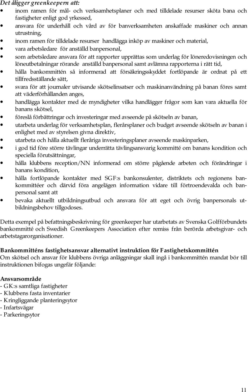 ansvara för att rapporter upprättas som underlag för löneredovisningen och löneutbetalningar rörande anställd banpersonal samt avlämna rapporterna i rätt tid, hålla bankommittén så informerad att