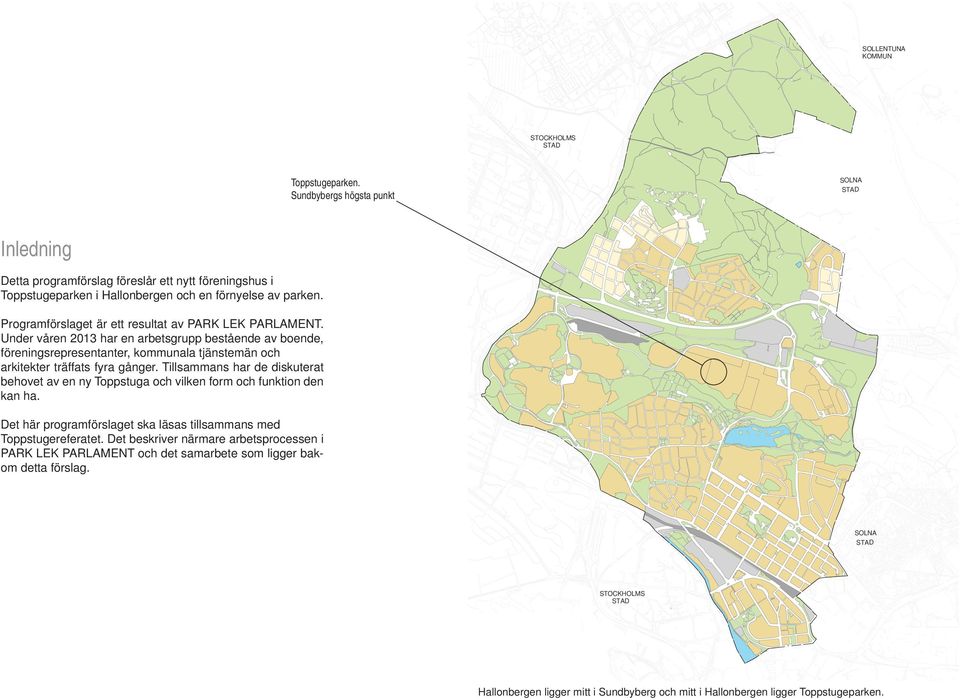 Programförslaget är ett resultat av PARK LEK PARLAMENT. Under våren 2013 har en arbetsgrupp bestående av boende, föreningsrepresentanter, kommunala tjänstemän och arkitekter träffats fyra gånger.