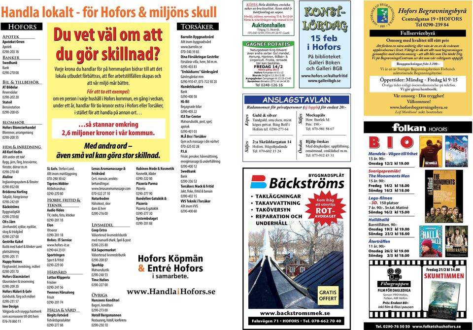 m 0290-270 40 Aluline Inglasningssystem & fönster 0290-852 00 Bröderna Norling Takplåt, hängrännor 0290-242 69 Bäckströms Byggnadsplåt 0290-270 60 CH:s Järn Järnhandel, cyklar, nycklar, skog &