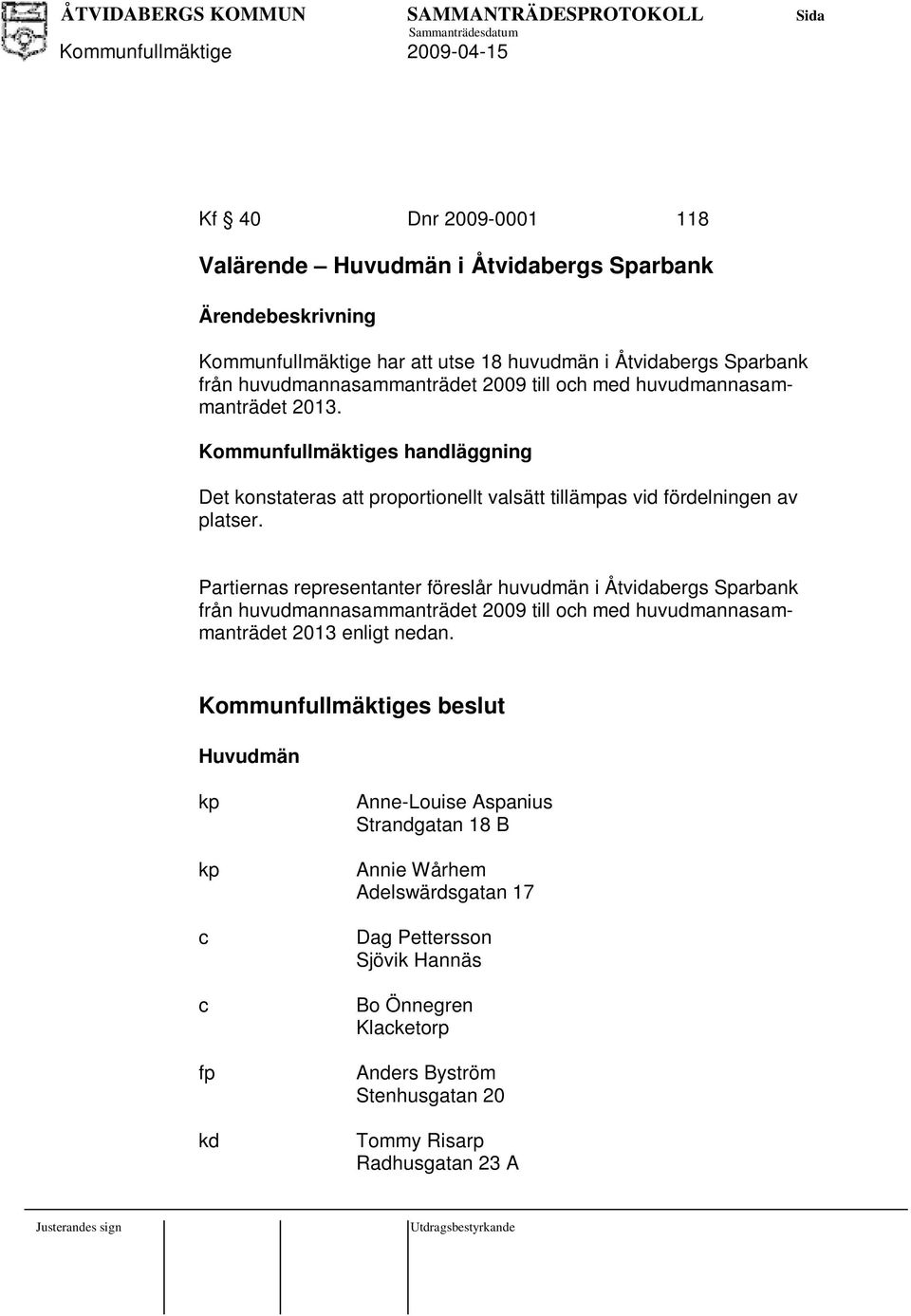 Partierna repreentanter förelår huvudmän i Åtvidaberg Sparbank från huvudmannaammanträdet 2009 till och med huvudmannaammanträdet 2013 enligt nedan.