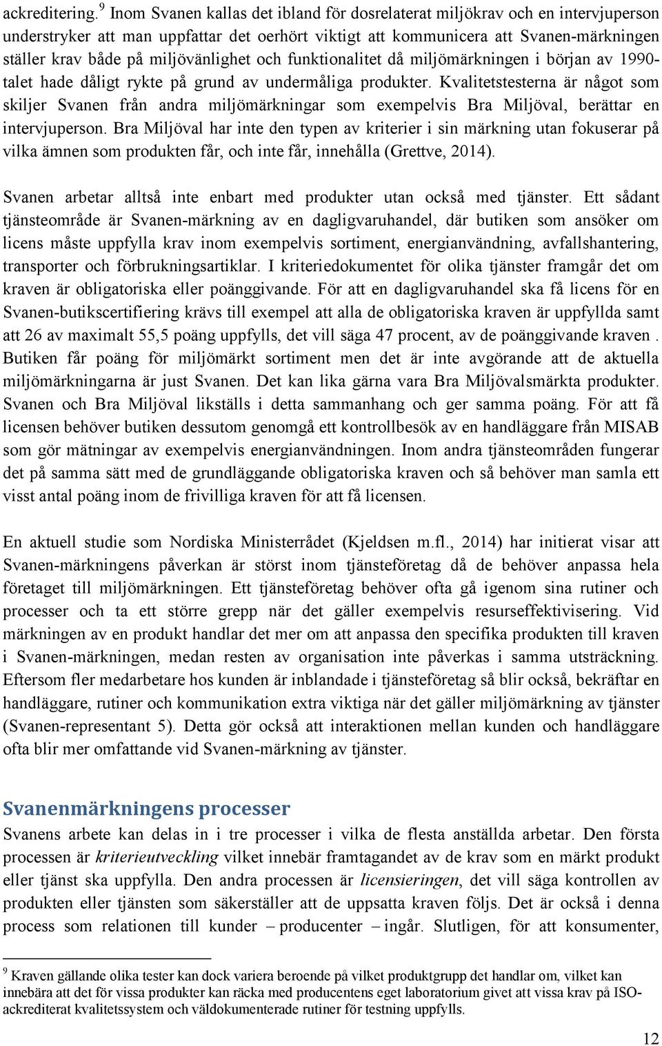 miljövänlighet och funktionalitet då miljömärkningen i början av 1990- talet hade dåligt rykte på grund av undermåliga produkter.