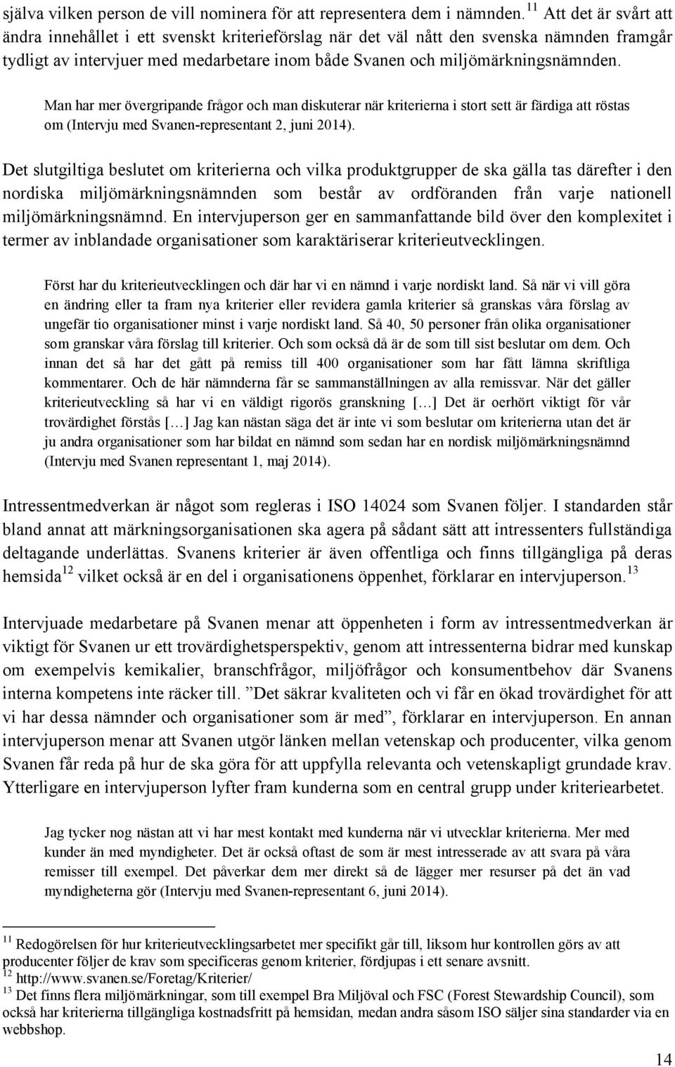 Man har mer övergripande frågor och man diskuterar när kriterierna i stort sett är färdiga att röstas om (Intervju med Svanen-representant 2, juni 2014).