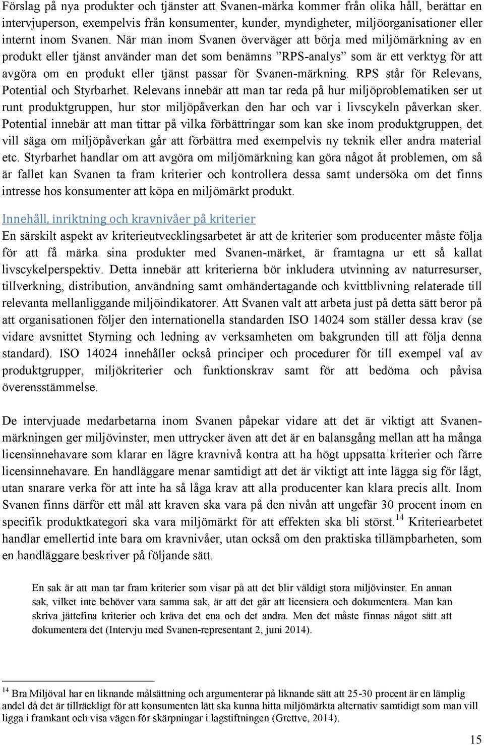 När man inom Svanen överväger att börja med miljömärkning av en produkt eller tjänst använder man det som benämns RPS-analys som är ett verktyg för att avgöra om en produkt eller tjänst passar för