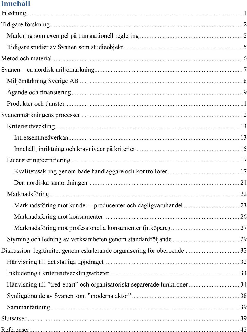 .. 13 Intressentmedverkan... 13 Innehåll, inriktning och kravnivåer på kriterier... 15 Licensiering/certifiering... 17 Kvalitetssäkring genom både handläggare och kontrollörer.