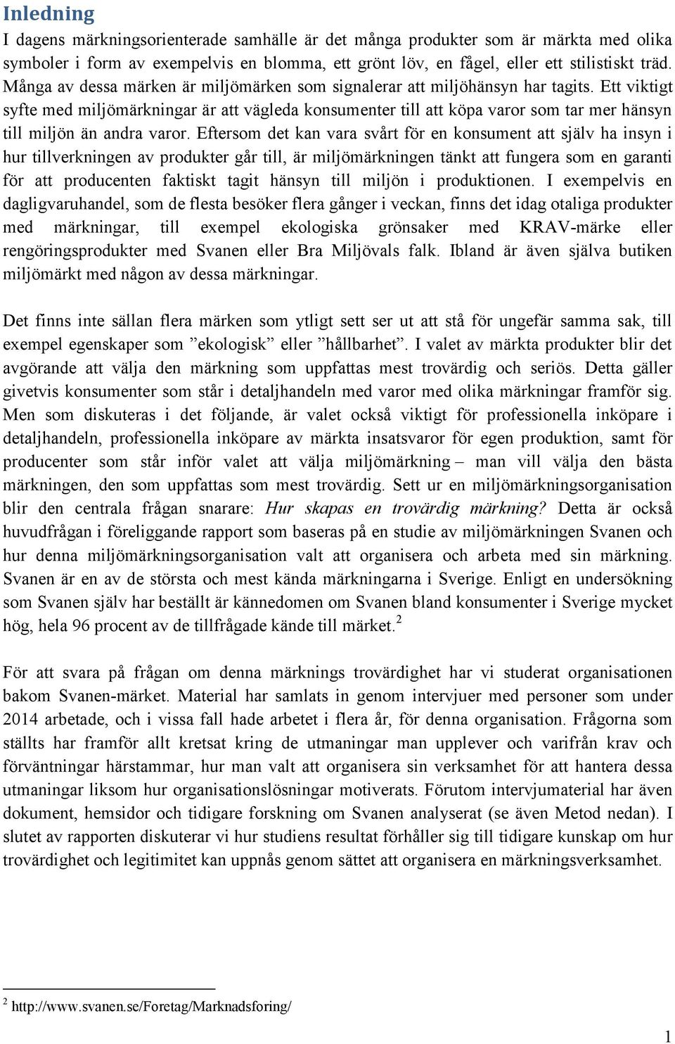 Ett viktigt syfte med miljömärkningar är att vägleda konsumenter till att köpa varor som tar mer hänsyn till miljön än andra varor.