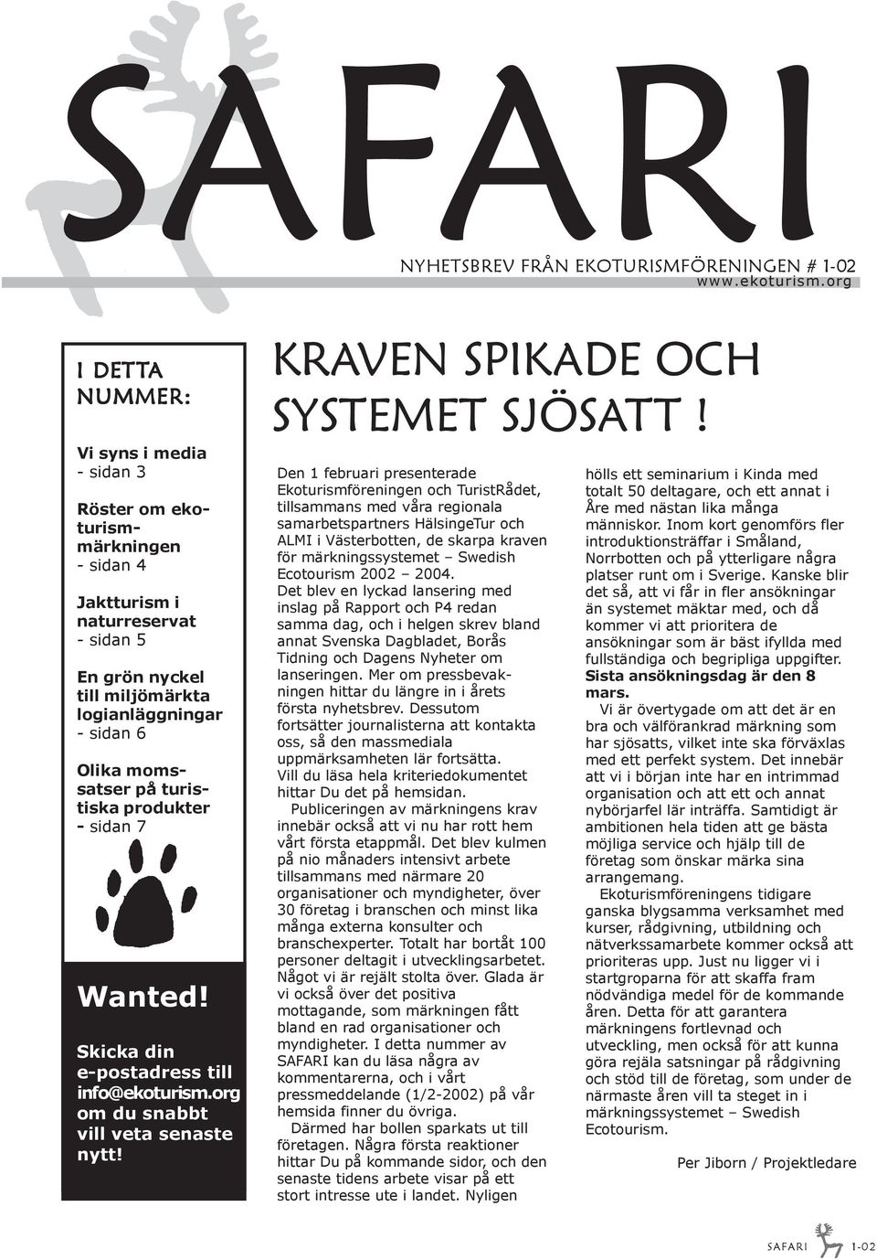 på turistiska produkter - sidan 7 Wanted! Skicka din e-postadress till info@ekoturism.org om du snabbt vill veta senaste nytt! KRAVEN SPIKADE OCH SYSTEMET SJÖSATT!