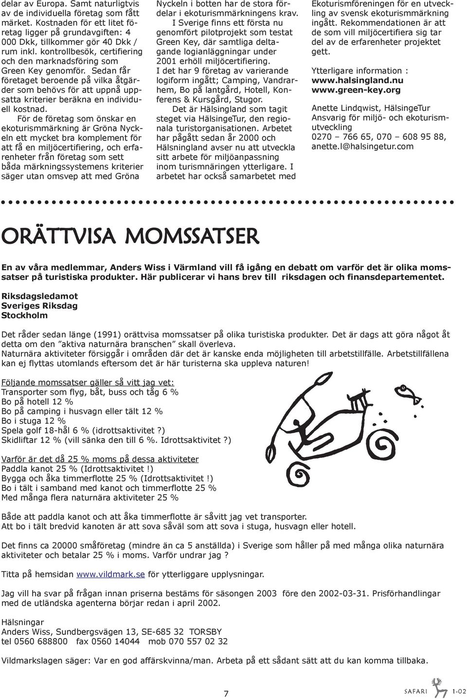 För de företag som önskar en ekoturismmärkning är Gröna Nyckeln ett mycket bra komplement för att få en miljöcertifiering, och erfarenheter från företag som sett båda märkningssystemens kriterier