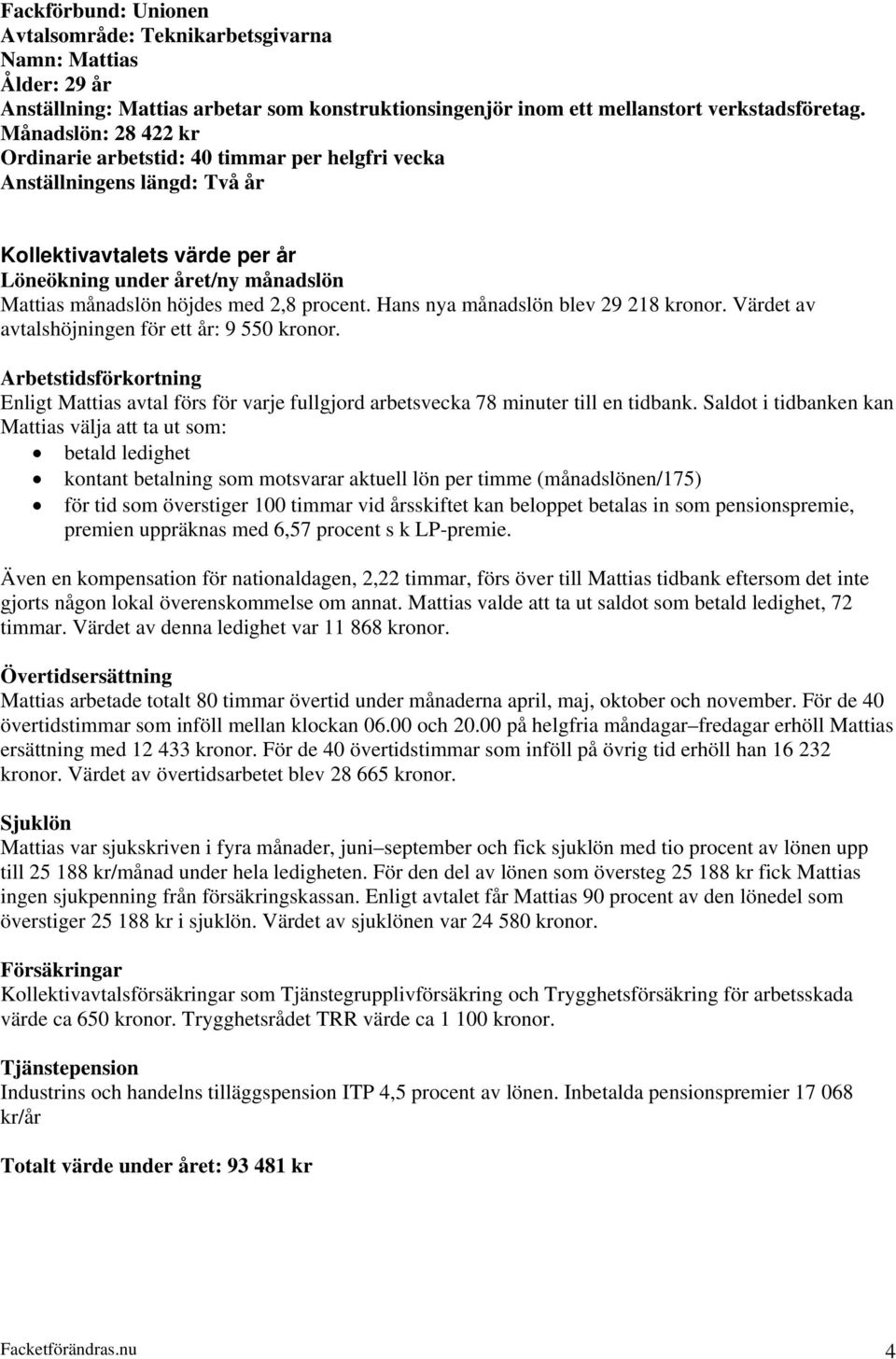 Värdet av avtalshöjningen för ett år: 9 550 kronor. Enligt Mattias avtal förs för varje fullgjord arbetsvecka 78 minuter till en tidbank.