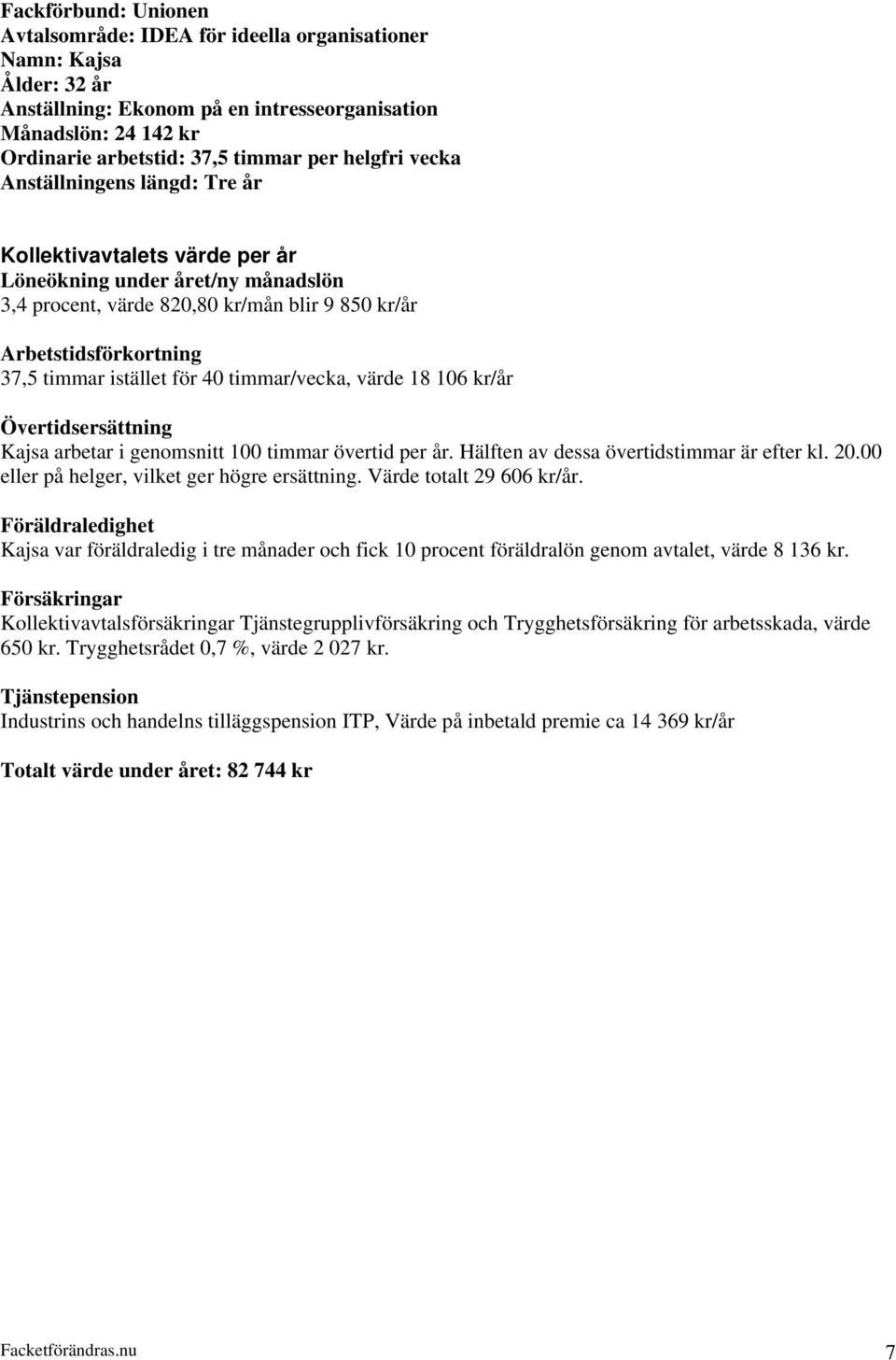 per år. Hälften av dessa övertidstimmar är efter kl. 20.00 eller på helger, vilket ger högre ersättning. Värde totalt 29 606 kr/år.