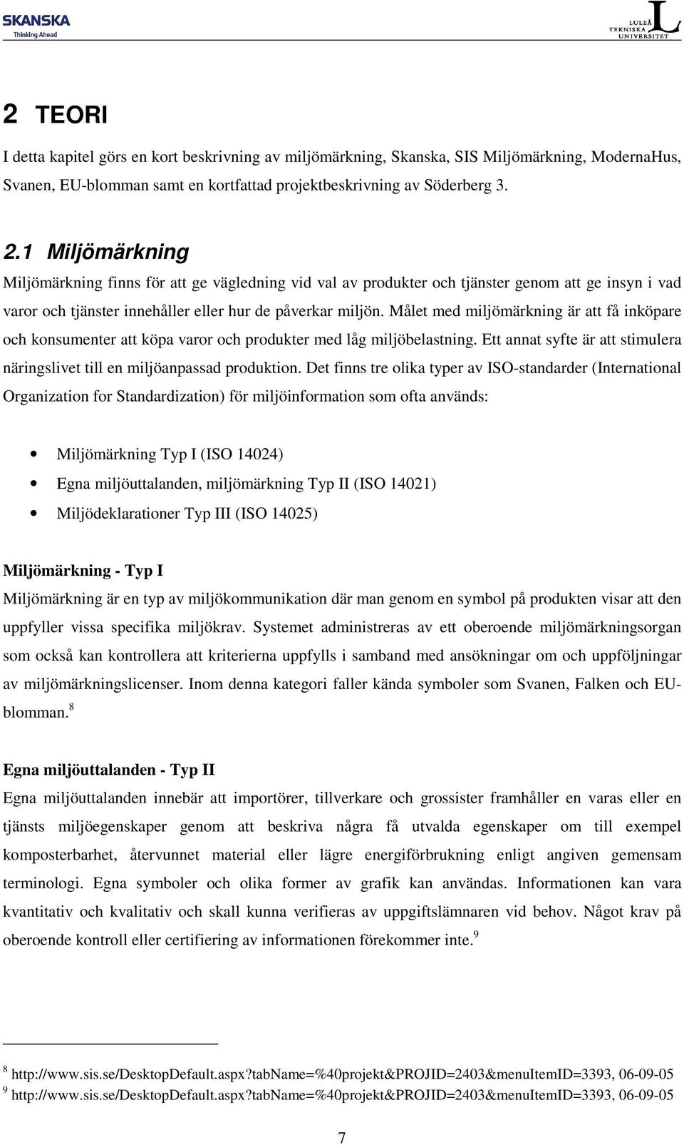 Målet med miljömärkning är att få inköpare och konsumenter att köpa varor och produkter med låg miljöbelastning. Ett annat syfte är att stimulera näringslivet till en miljöanpassad produktion.