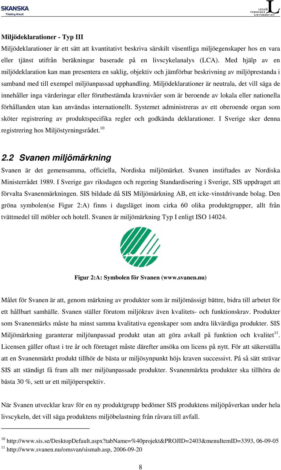 Miljödeklarationer är neutrala, det vill säga de innehåller inga värderingar eller förutbestämda kravnivåer som är beroende av lokala eller nationella förhållanden utan kan användas internationellt.