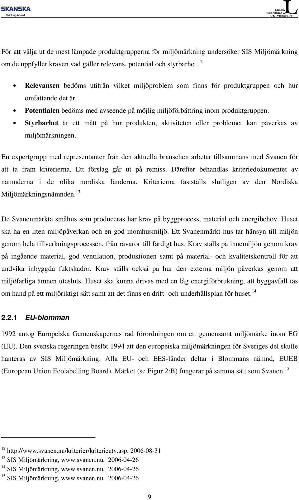 Styrbarhet är ett mått på hur produkten, aktiviteten eller problemet kan påverkas av miljömärkningen.