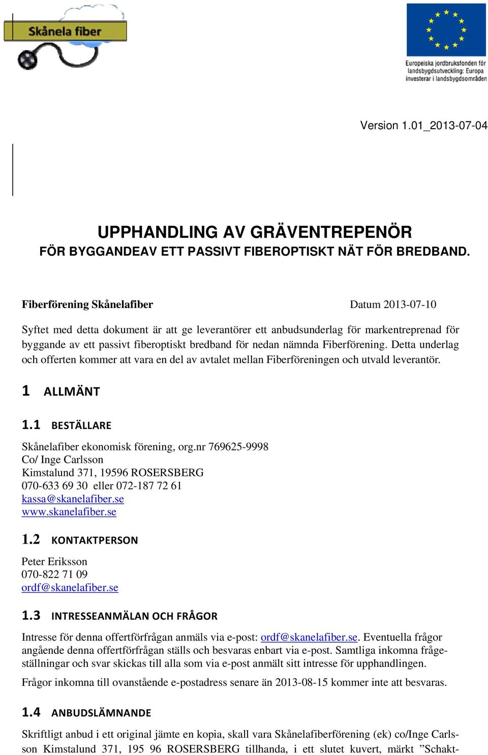 Fiberförening. Detta underlag och offerten kommer att vara en del av avtalet mellan Fiberföreningen och utvald leverantör. 1 ALLMÄNT 1.1 BESTÄLLARE Skånelafiber ekonomisk förening, org.