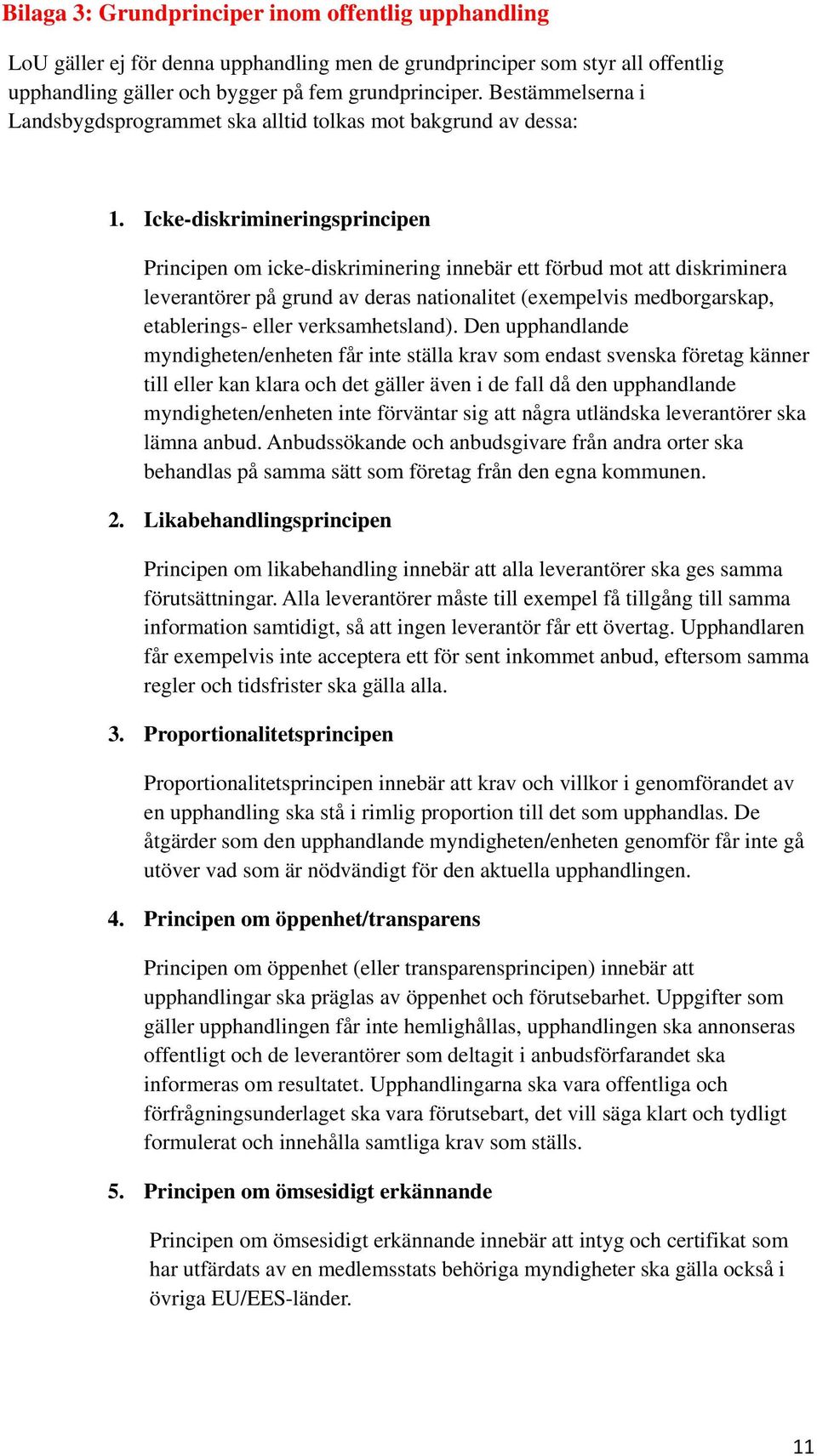 Icke-diskrimineringsprincipen Principen om icke-diskriminering innebär ett förbud mot att diskriminera leverantörer på grund av deras nationalitet (exempelvis medborgarskap, etablerings- eller