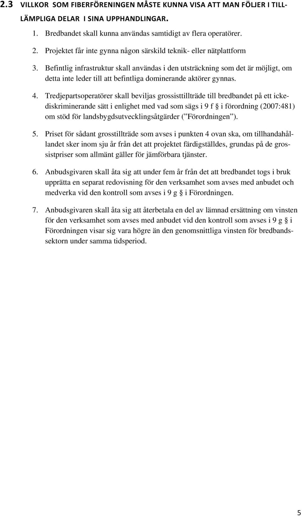 Befintlig infrastruktur skall användas i den utsträckning som det är möjligt, om detta inte leder till att befintliga dominerande aktörer gynnas. 4.