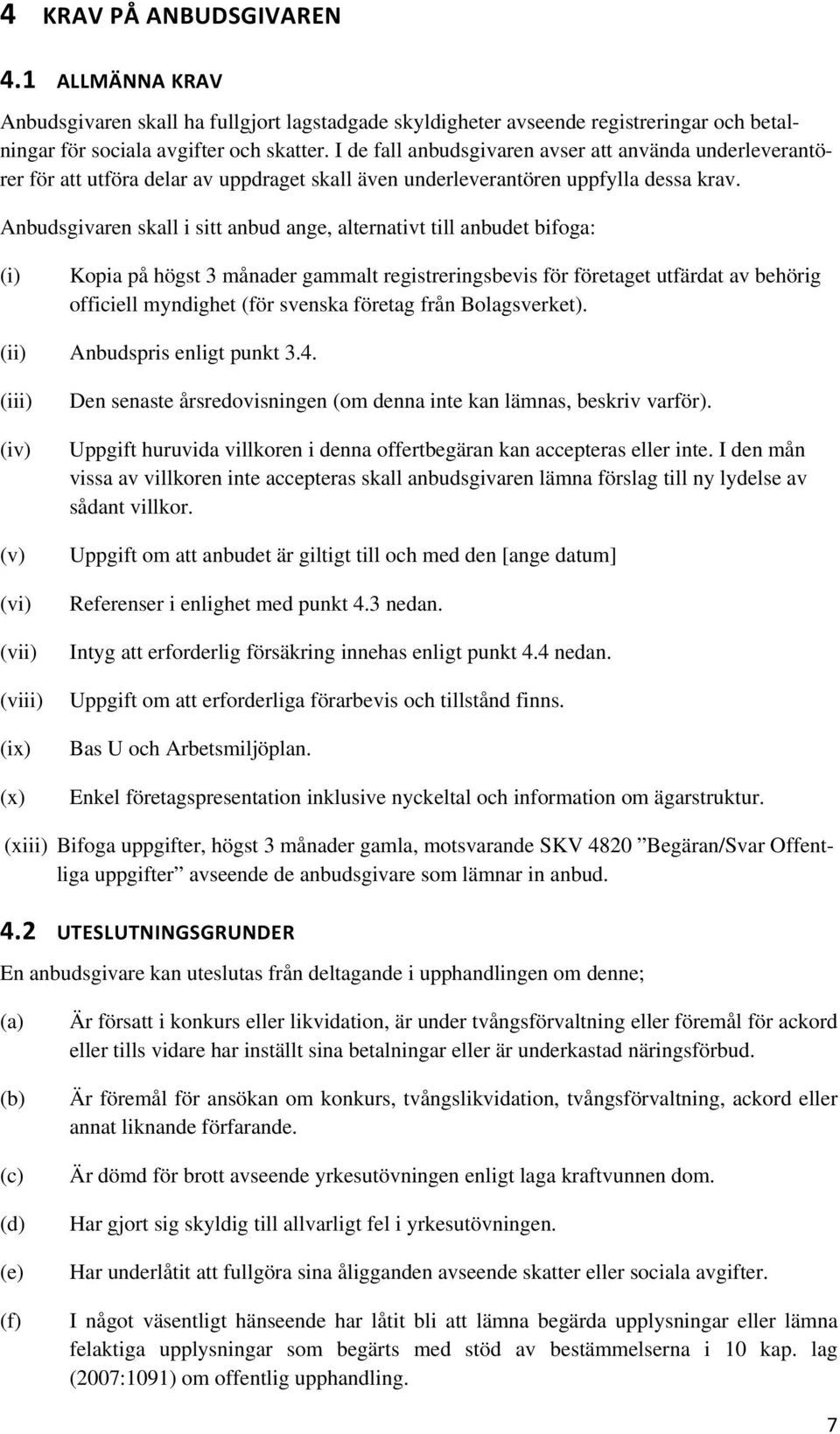 Anbudsgivaren skall i sitt anbud ange, alternativt till anbudet bifoga: (i) Kopia på högst 3 månader gammalt registreringsbevis för företaget utfärdat av behörig officiell myndighet (för svenska