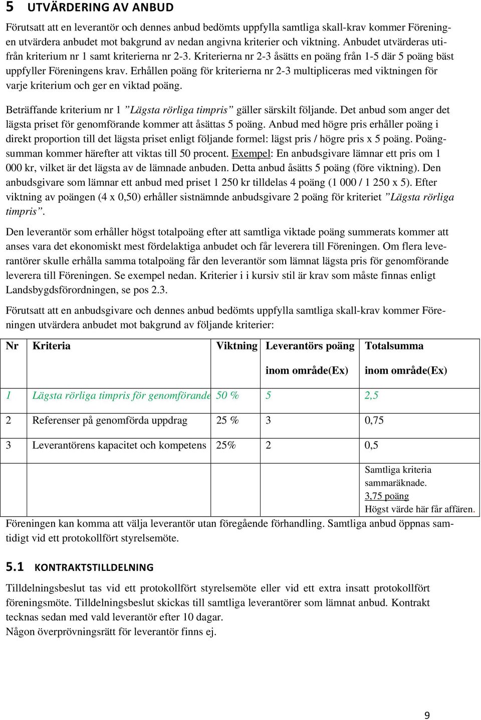 Erhållen poäng för kriterierna nr 2-3 multipliceras med viktningen för varje kriterium och ger en viktad poäng. Beträffande kriterium nr 1 Lägsta rörliga timpris gäller särskilt följande.