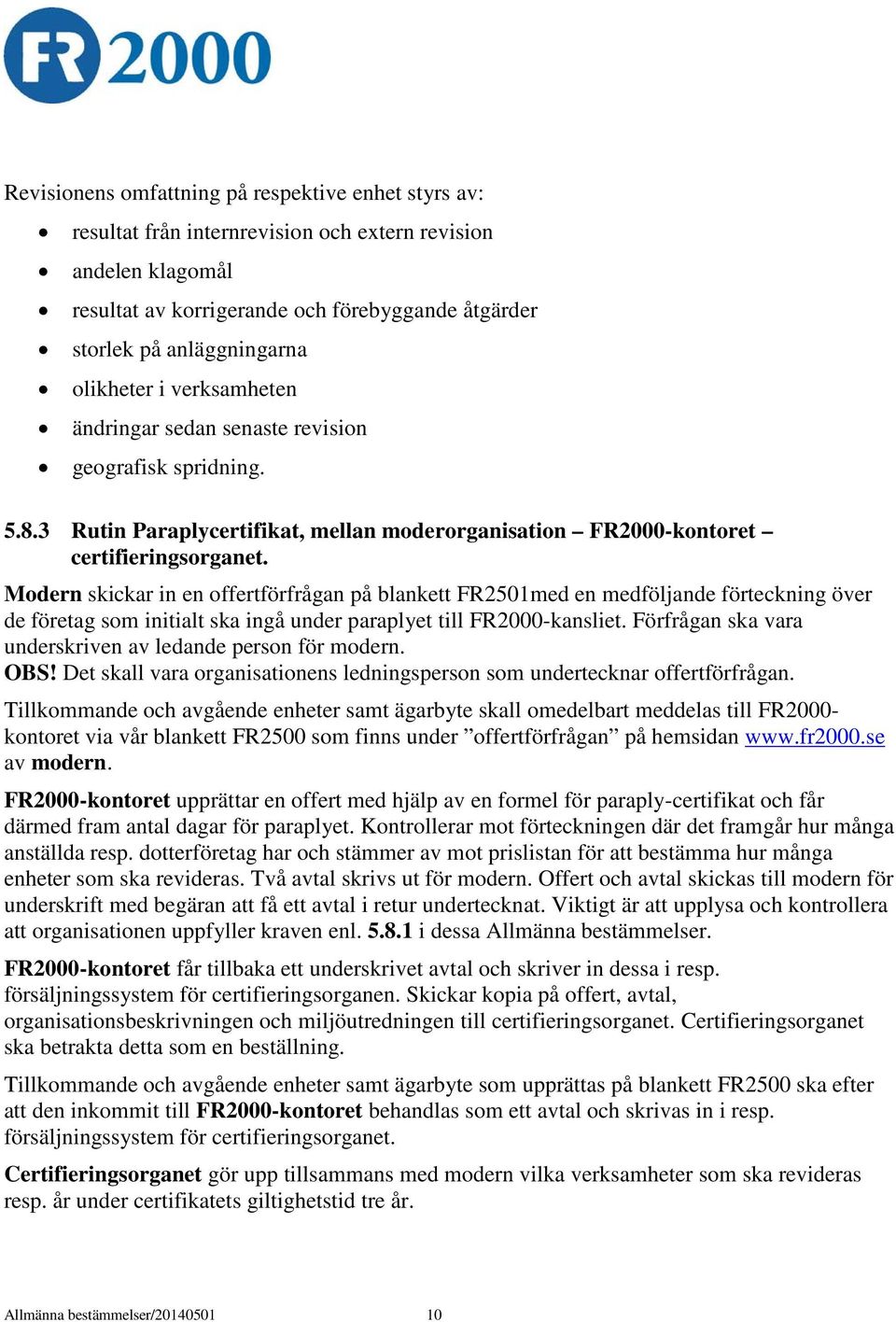 Modern skickar in en offertförfrågan på blankett FR2501med en medföljande förteckning över de företag som initialt ska ingå under paraplyet till FR2000-kansliet.