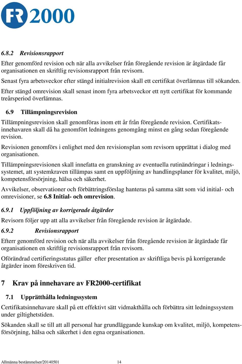 Efter stängd omrevision skall senast inom fyra arbetsveckor ett nytt certifikat för kommande treårsperiod överlämnas. 6.