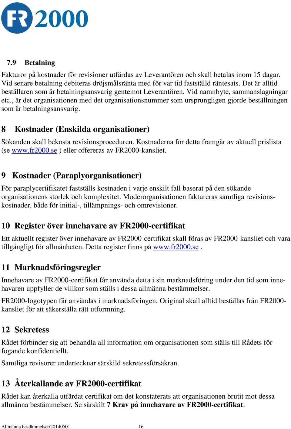 , är det organisationen med det organisationsnummer som ursprungligen gjorde beställningen som är betalningsansvarig. 8 Kostnader (Enskilda organisationer) Sökanden skall bekosta revisionsproceduren.