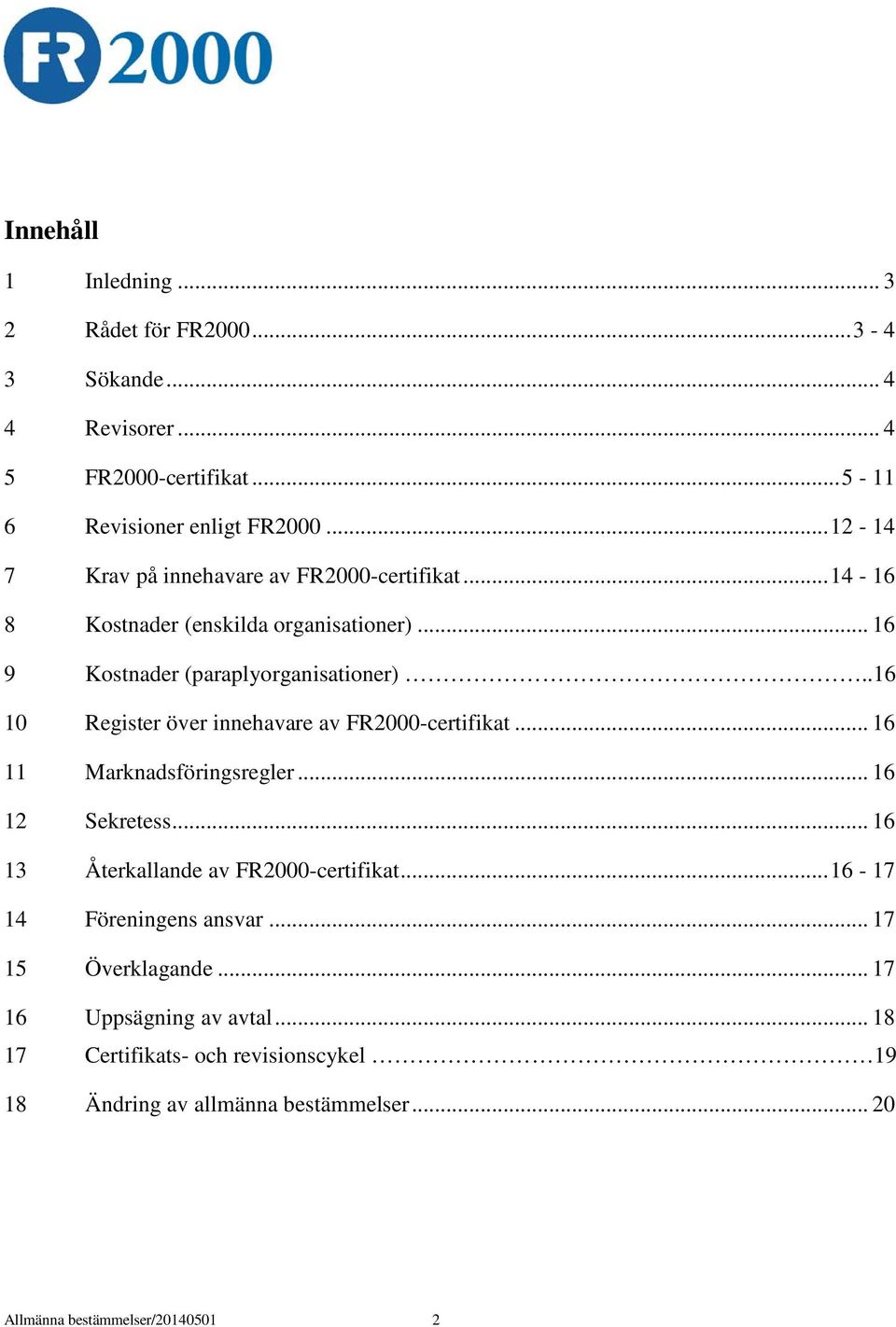 .16 10 Register över innehavare av FR2000-certifikat... 16 11 Marknadsföringsregler... 16 12 Sekretess... 16 13 Återkallande av FR2000-certifikat.