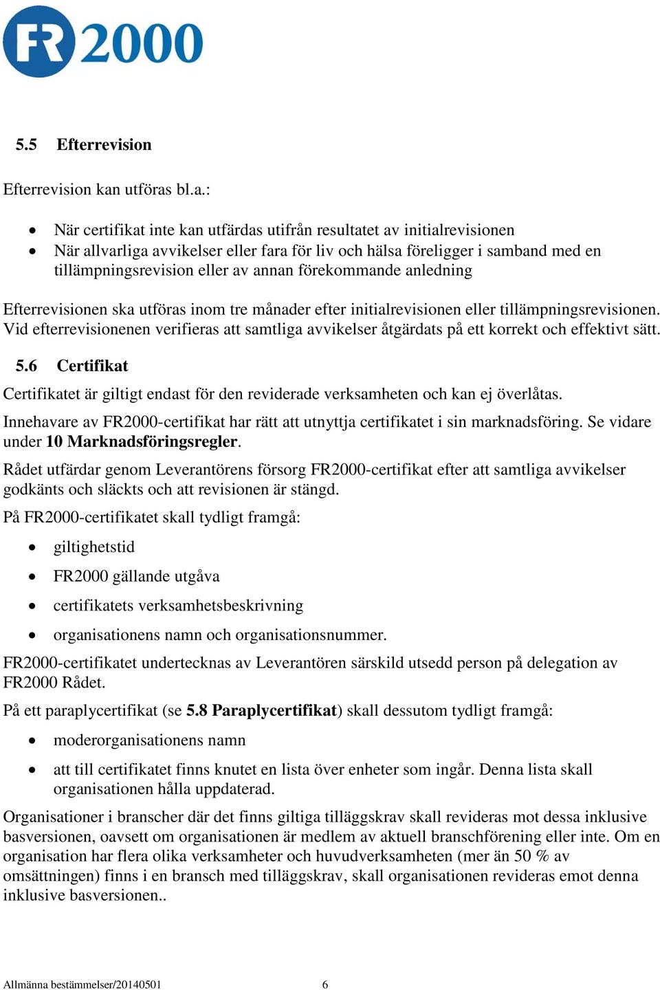 bl.a.: När certifikat inte kan utfärdas utifrån resultatet av initialrevisionen När allvarliga avvikelser eller fara för liv och hälsa föreligger i samband med en tillämpningsrevision eller av annan