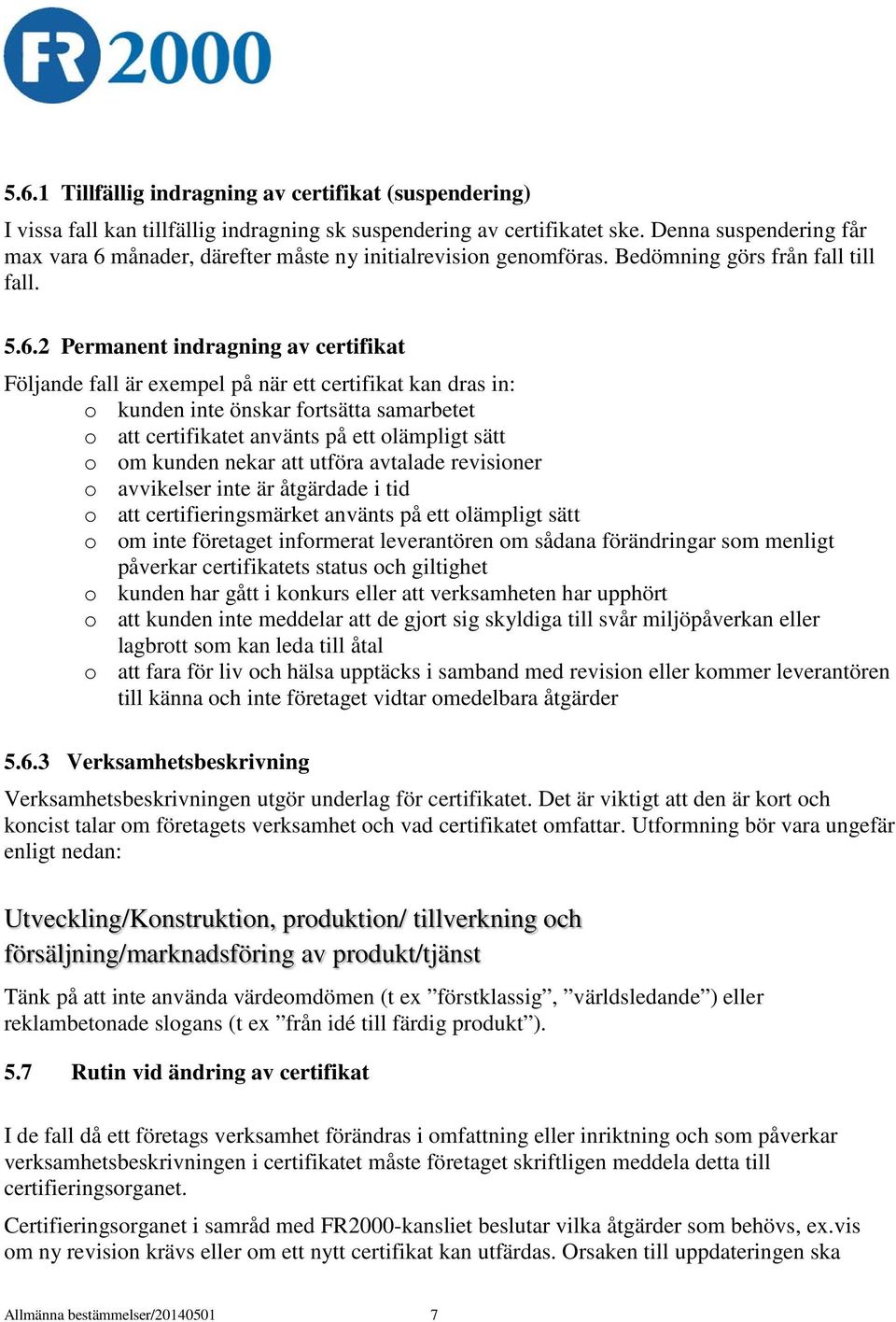 månader, därefter måste ny initialrevision genomföras. Bedömning görs från fall till fall. 5.6.