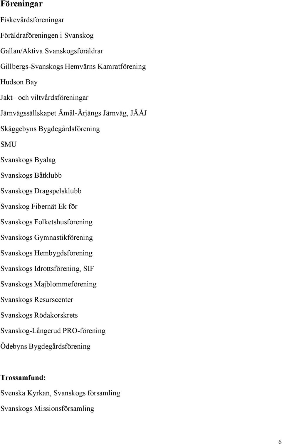 Svanskog Fibernät Ek för Svanskogs Folketshusförening Svanskogs Gymnastikförening Svanskogs Hembygdsförening Svanskogs Idrottsförening, SIF Svanskogs Majblommeförening