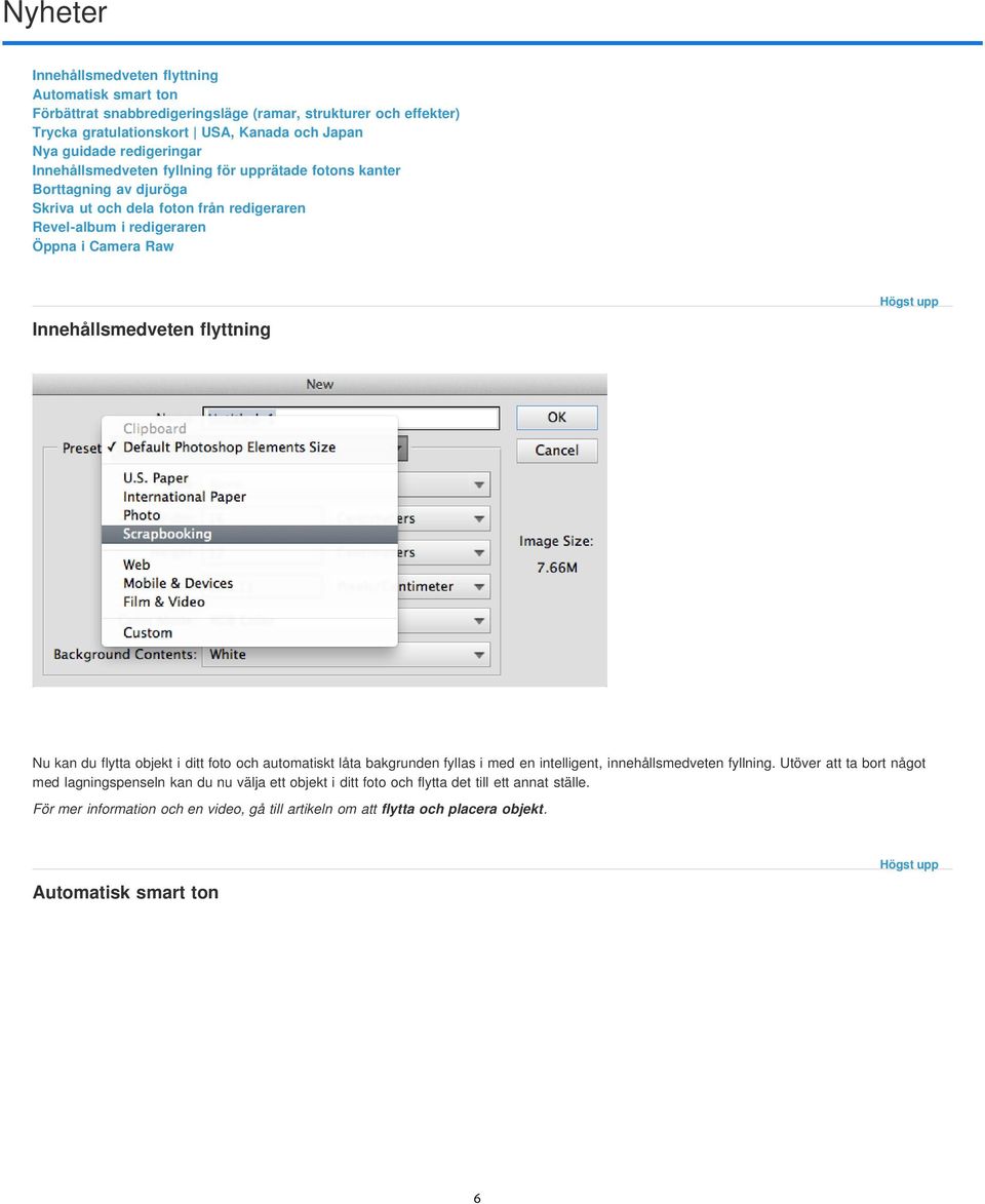 Innehållsmedveten flyttning Nu kan du flytta objekt i ditt foto och automatiskt låta bakgrunden fyllas i med en intelligent, innehållsmedveten fyllning.