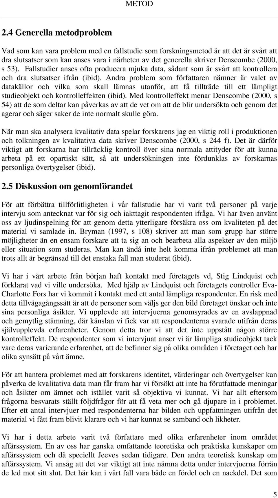 s 53). Fallstudier anses ofta producera mjuka data, sådant som är svårt att kontrollera och dra slutsatser ifrån (ibid).