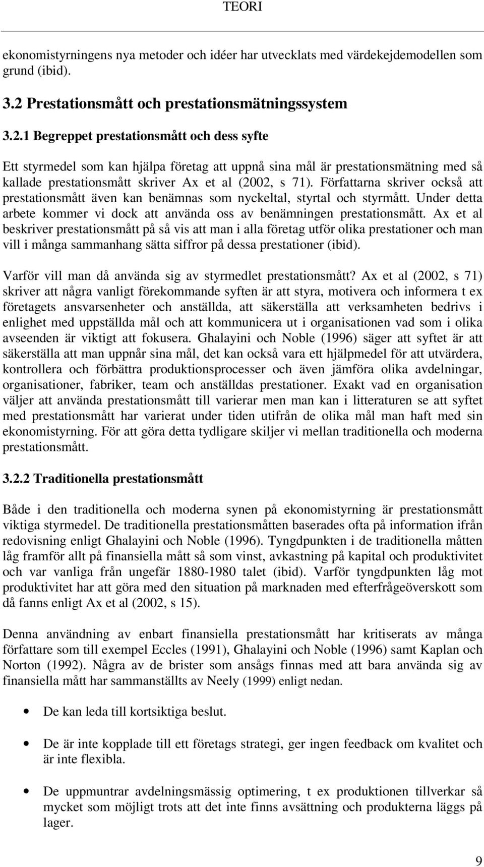 1 Begreppet prestationsmått och dess syfte Ett styrmedel som kan hjälpa företag att uppnå sina mål är prestationsmätning med så kallade prestationsmått skriver Ax et al (2002, s 71).