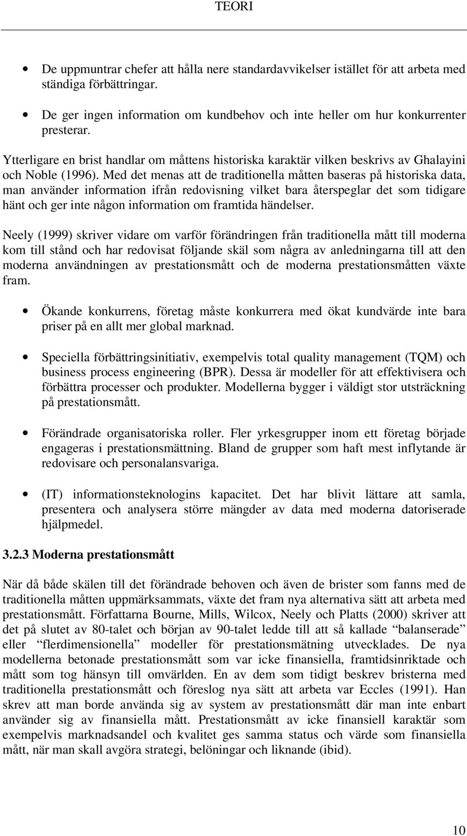 Med det menas att de traditionella måtten baseras på historiska data, man använder information ifrån redovisning vilket bara återspeglar det som tidigare hänt och ger inte någon information om