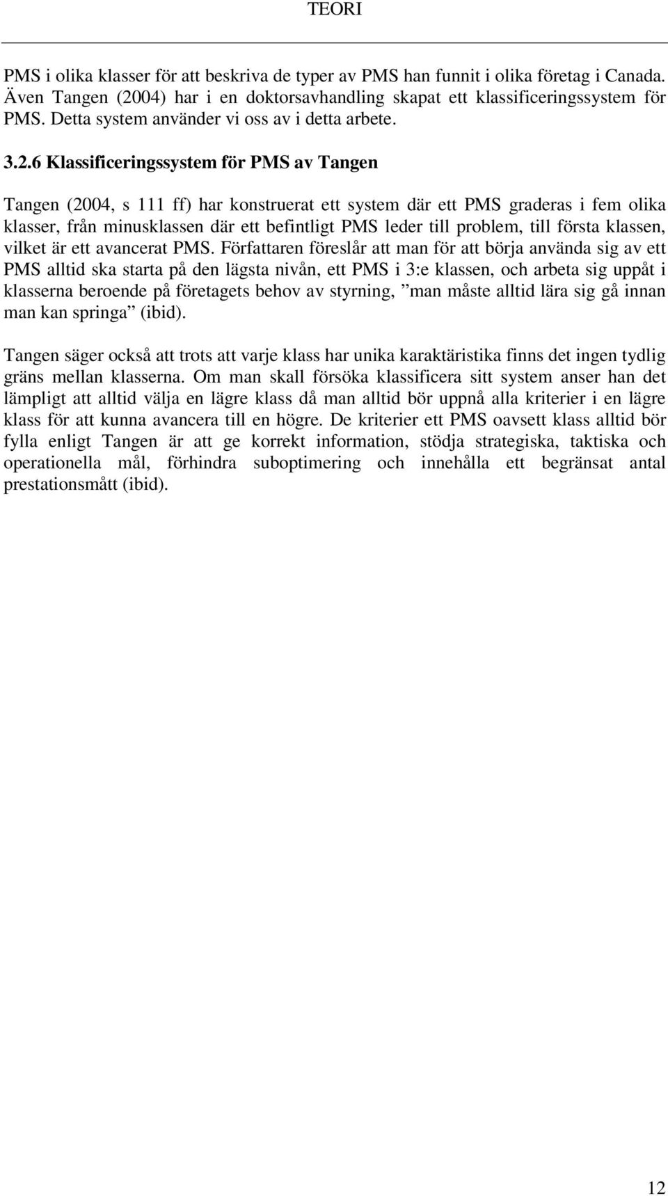 6 Klassificeringssystem för PMS av Tangen Tangen (2004, s 111 ff) har konstruerat ett system där ett PMS graderas i fem olika klasser, från minusklassen där ett befintligt PMS leder till problem,