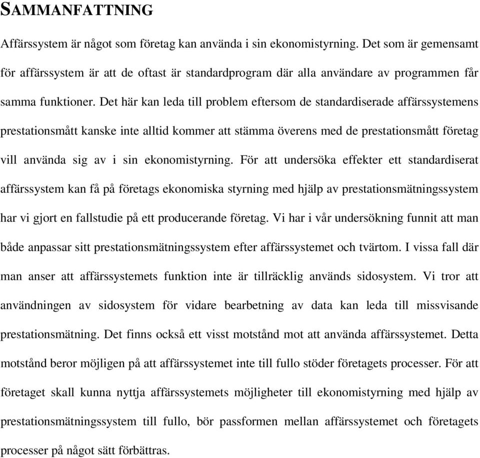 Det här kan leda till problem eftersom de standardiserade affärssystemens prestationsmått kanske inte alltid kommer att stämma överens med de prestationsmått företag vill använda sig av i sin