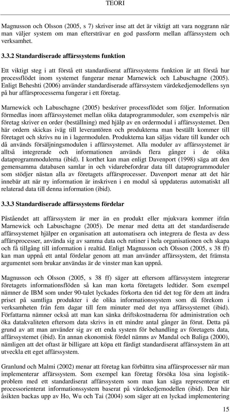 Labuschagne (2005). Enligt Beheshti (2006) använder standardiserade affärssystem värdekedjemodellens syn på hur affärsprocesserna fungerar i ett företag.