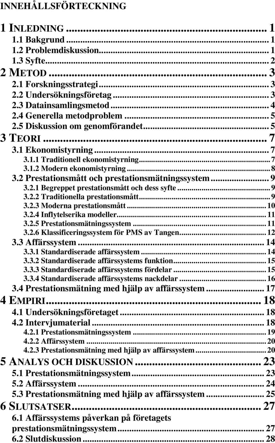 2 Prestationsmått och prestationsmätningssystem... 9 3.2.1 Begreppet prestationsmått och dess syfte... 9 3.2.2 Traditionella prestationsmått... 9 3.2.3 Moderna prestationsmått... 10 3.2.4 Inflytelserika modeller.