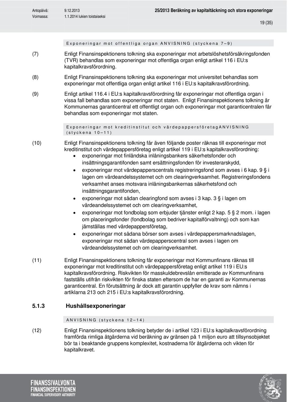 (8) Enligt Finansinspektionens tolkning ska exponeringar mot universitet behandlas som exponeringar mot  (9) Enligt artikel 116.