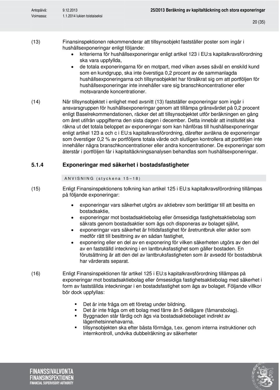 hushållsexponeringarna och tillsynsobjektet har försäkrat sig om att portföljen för hushållsexponeringar inte innehåller vare sig branschkoncentrationer eller motsvarande koncentrationer.