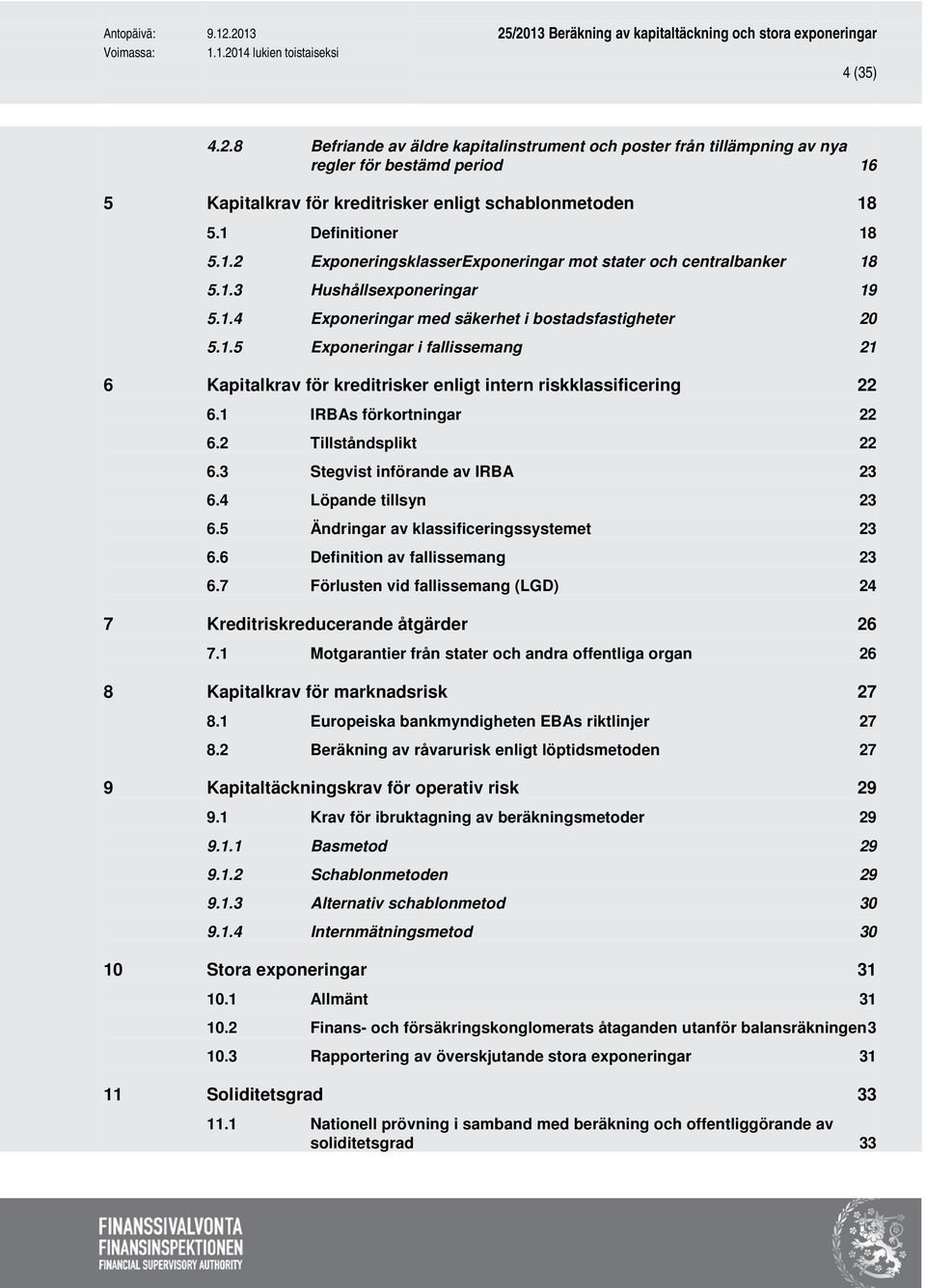 1 IRBAs förkortningar 22 6.2 Tillståndsplikt 22 6.3 Stegvist införande av IRBA 23 6.4 Löpande tillsyn 23 6.5 Ändringar av klassificeringssystemet 23 6.6 Definition av fallissemang 23 6.