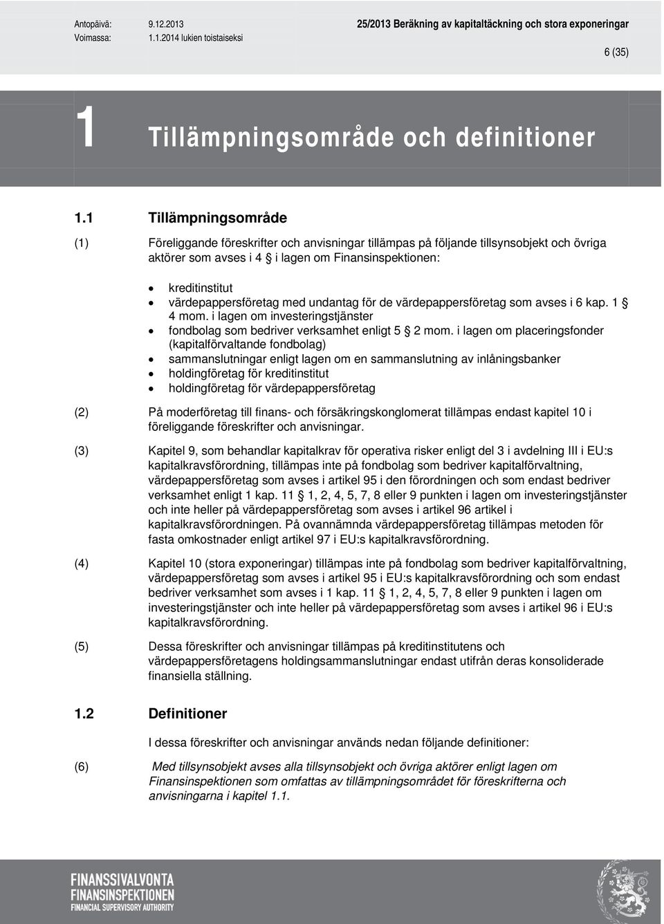 värdepappersföretag med undantag för de värdepappersföretag som avses i 6 kap. 1 4 mom. i lagen om investeringstjänster fondbolag som bedriver verksamhet enligt 5 2 mom.