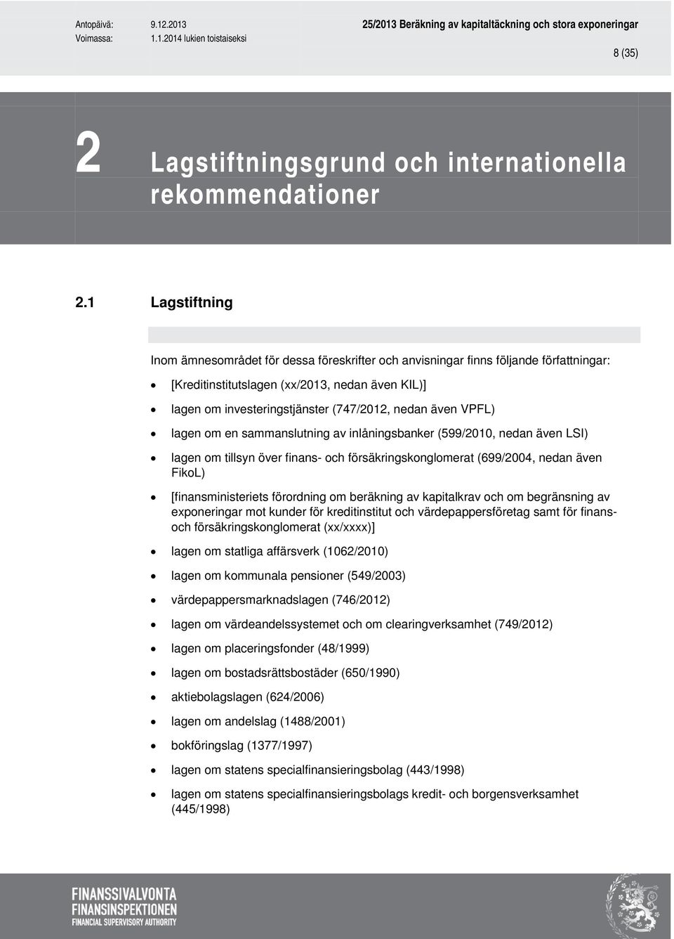 även VPFL) lagen om en sammanslutning av inlåningsbanker (599/2010, nedan även LSI) lagen om tillsyn över finans- och försäkringskonglomerat (699/2004, nedan även FikoL) [finansministeriets