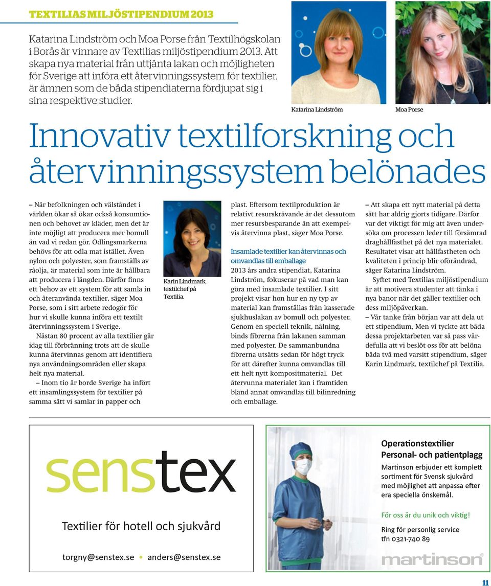 Katarina Lindström Moa Porse Innovativ textilforskning och återvinningssystem belönades När befolkningen och välståndet i världen ökar så ökar också konsumtionen och behovet av kläder, men det är