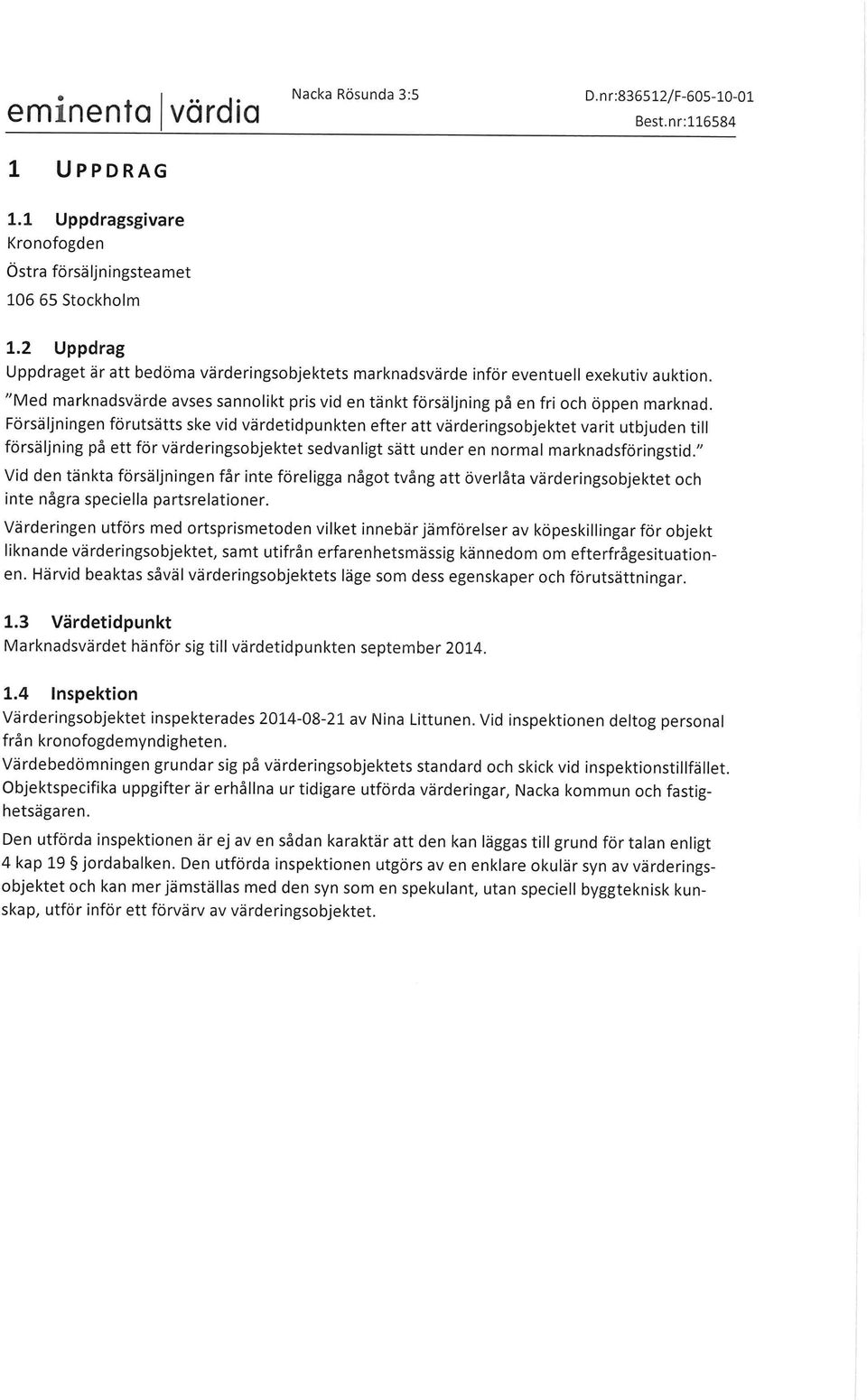 Försäljningen förutsätts ske vid värdetidpunkten efter att värderingsobjektet varit utbjuden till försäljning på ett för värderingsobjektet sedvanligt sätt under en normal marknadsföringstid.