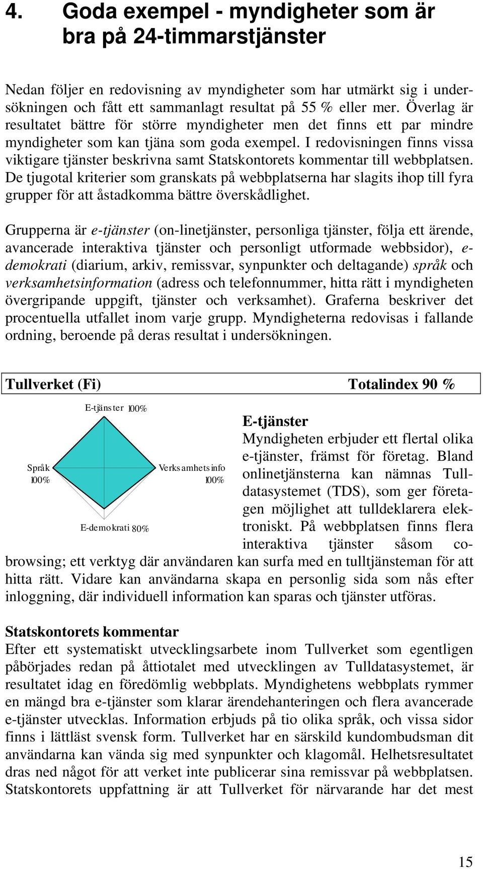 I redovisningen finns vissa viktigare tjänster beskrivna samt till webbplatsen.