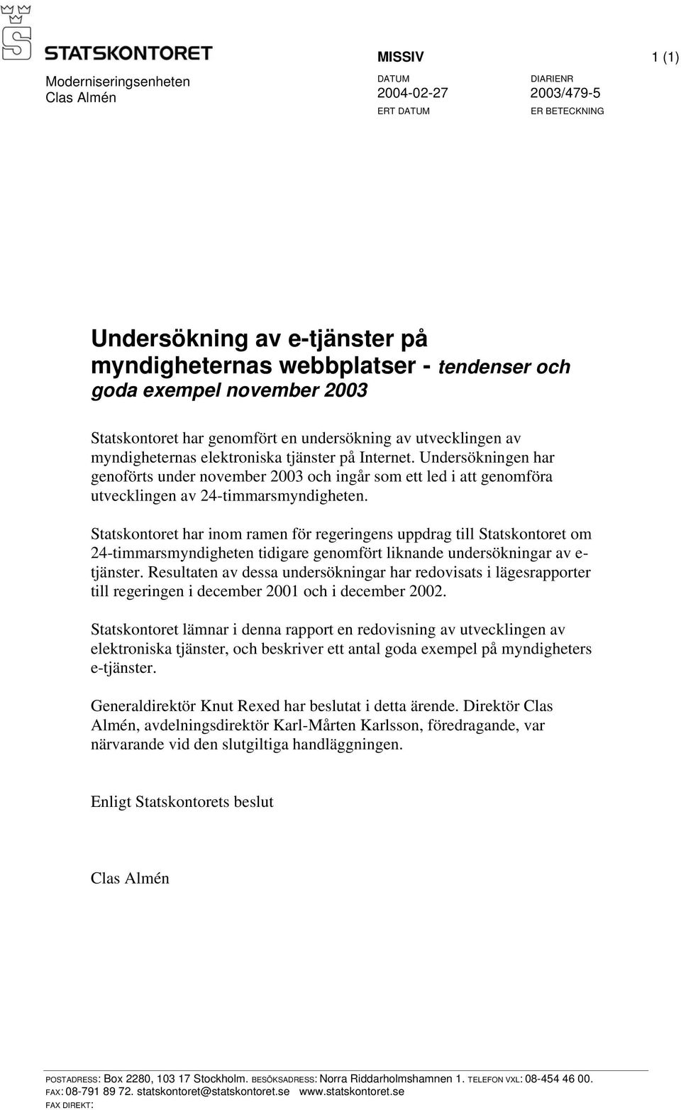 Undersökningen har genoförts under november 2003 och ingår som ett led i att genomföra utvecklingen av 24-timmarsmyndigheten.