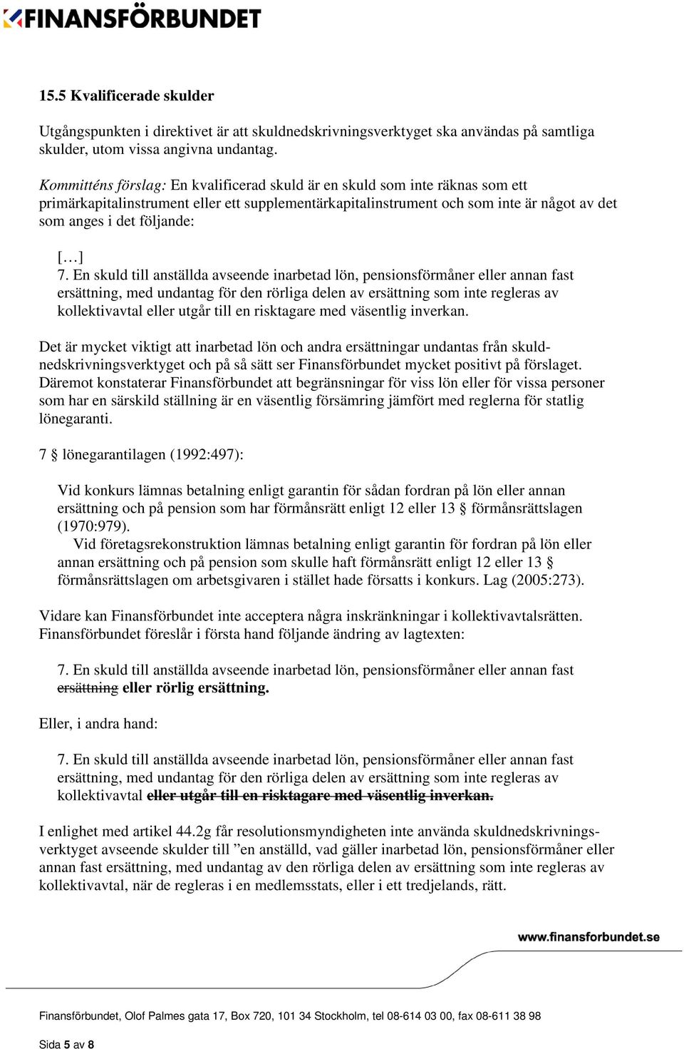 ] 7. En skuld till anställda avseende inarbetad lön, pensionsförmåner eller annan fast ersättning, med undantag för den rörliga delen av ersättning som inte regleras av kollektivavtal eller utgår