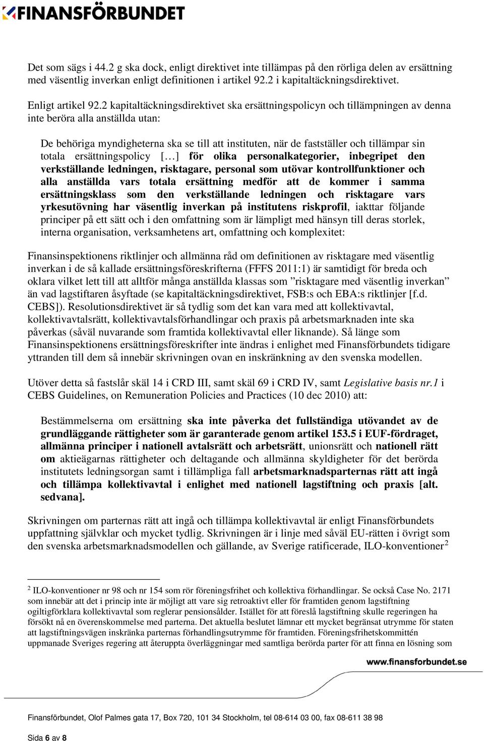 2 kapitaltäckningsdirektivet ska ersättningspolicyn och tillämpningen av denna inte beröra alla anställda utan: De behöriga myndigheterna ska se till att instituten, när de fastställer och tillämpar