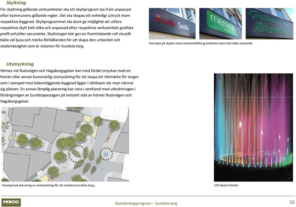 Skyltningen bör ges en framträdande roll visuellt båda vid ljusa och mörka förhållanden för att skapa den urbanitet och stadsmässighet som är visionen för Sundsta torg.